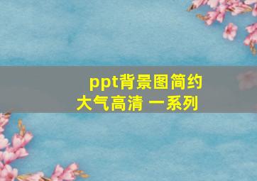 ppt背景图简约大气高清 一系列